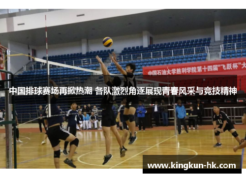 中国排球赛场再掀热潮 各队激烈角逐展现青春风采与竞技精神